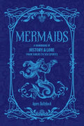 Mermaids: A Handbook of History & Lore from Sirens to Sea Spirits – Agnes Hollyhock